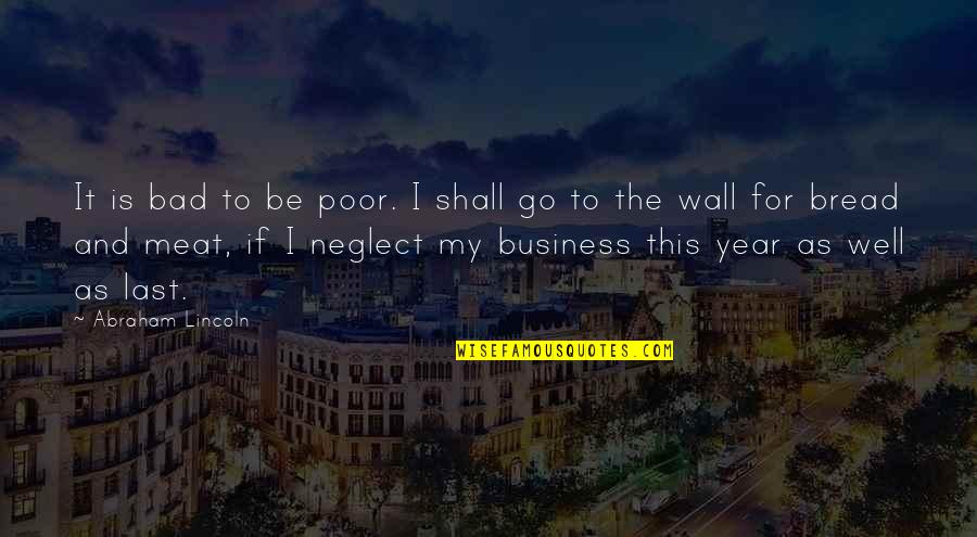 Athar Jalali Quotes By Abraham Lincoln: It is bad to be poor. I shall