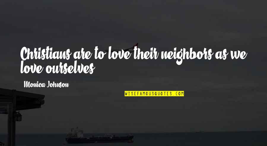 Atharvaa Family Quotes By Monica Johnson: Christians are to love their neighbors as we