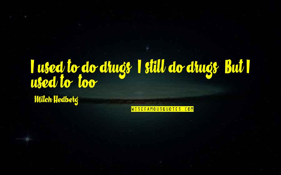 Athask Quotes By Mitch Hedberg: I used to do drugs. I still do