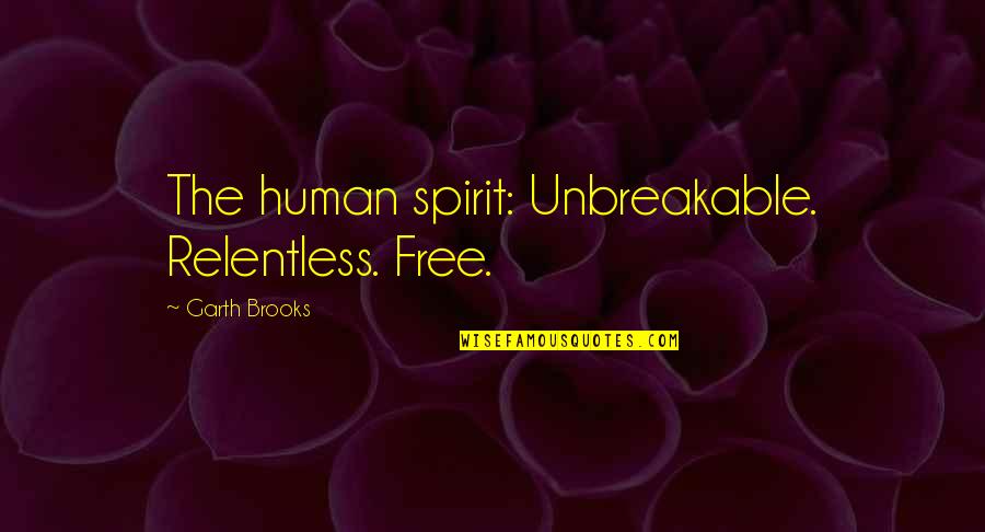 Athate Quotes By Garth Brooks: The human spirit: Unbreakable. Relentless. Free. Athate Quotes By Garth Brooks: The human spirit: Unbreakable. Relentless. Free.