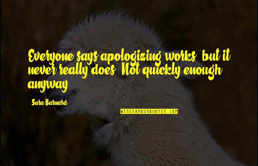 Athathe Quotes By Sara Barnard: Everyone says apologizing works, but it never really Athathe Quotes By Sara Barnard: Everyone says apologizing works, but it never really