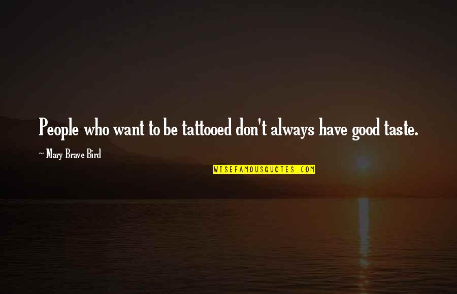 Athavale Classes Quotes By Mary Brave Bird: People who want to be tattooed don't always Athavale Classes Quotes By Mary Brave Bird: People who want to be tattooed don't always