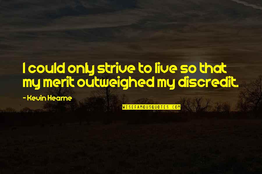 Athavale Ent Quotes By Kevin Hearne: I could only strive to live so that