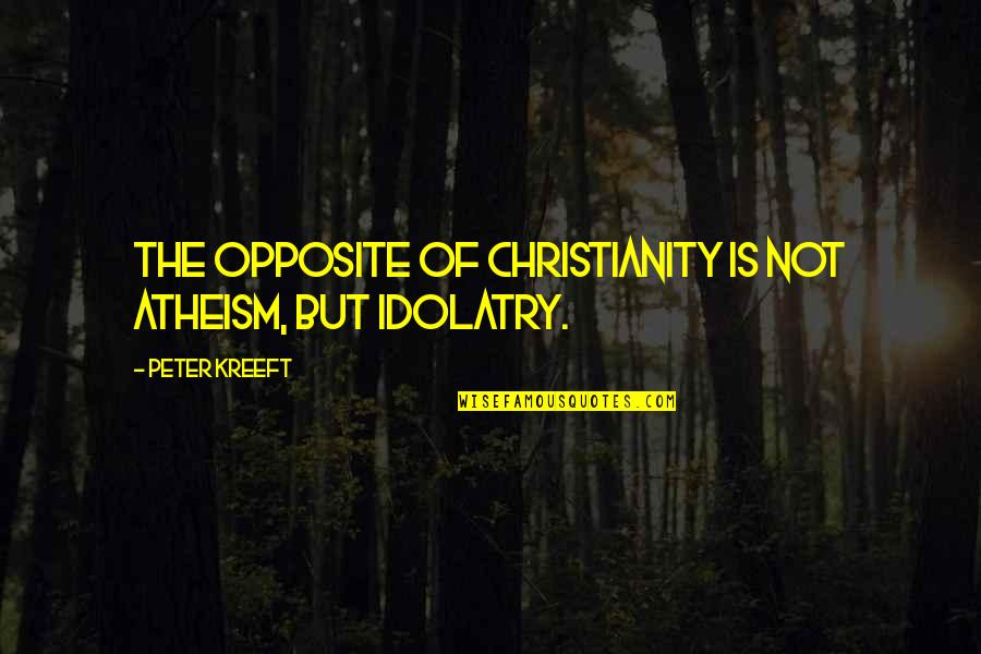 Atheism And Christianity Quotes By Peter Kreeft: The opposite of Christianity is not atheism, but