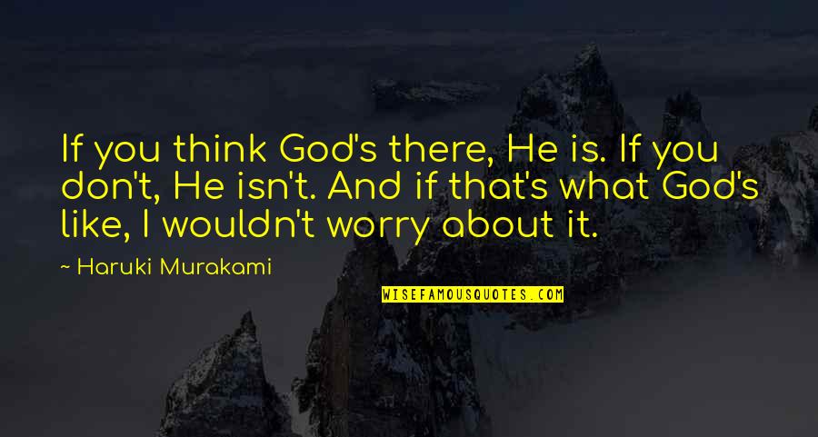 Atheism And God Quotes By Haruki Murakami: If you think God's there, He is. If Atheism And God Quotes By Haruki Murakami: If you think God's there, He is. If