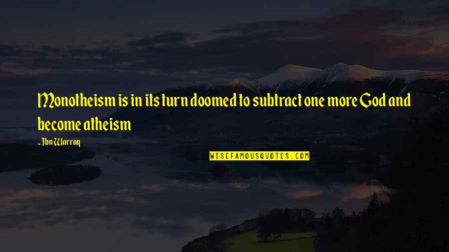 Atheism And God Quotes By Ibn Warraq: Monotheism is in its turn doomed to subtract