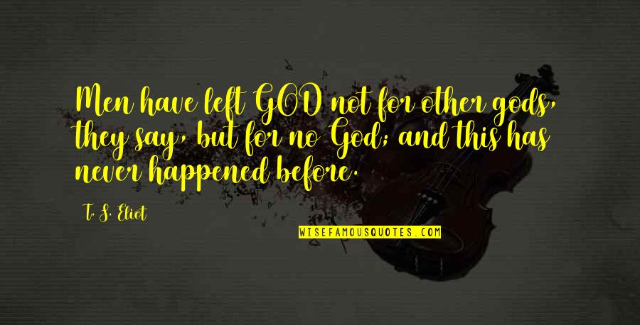 Atheism And God Quotes By T. S. Eliot: Men have left GOD not for other gods, Atheism And God Quotes By T. S. Eliot: Men have left GOD not for other gods,