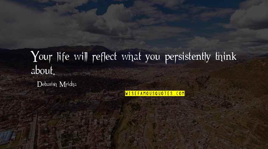 Atheism And Morality Quotes By Debasish Mridha: Your life will reflect what you persistently think