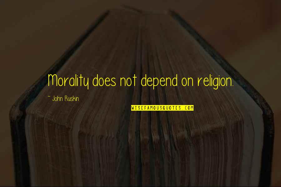 Atheism And Morality Quotes By John Ruskin: Morality does not depend on religion.