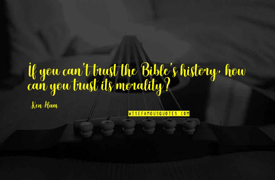 Atheism And Morality Quotes By Ken Ham: If you can't trust the Bible's history, how
