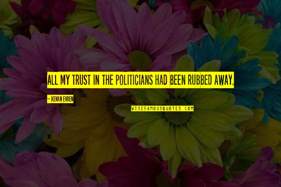 Atheism And Morality Quotes By Kenan Evren: All my trust in the politicians had been