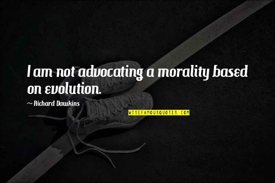 Atheism And Morality Quotes By Richard Dawkins: I am not advocating a morality based on