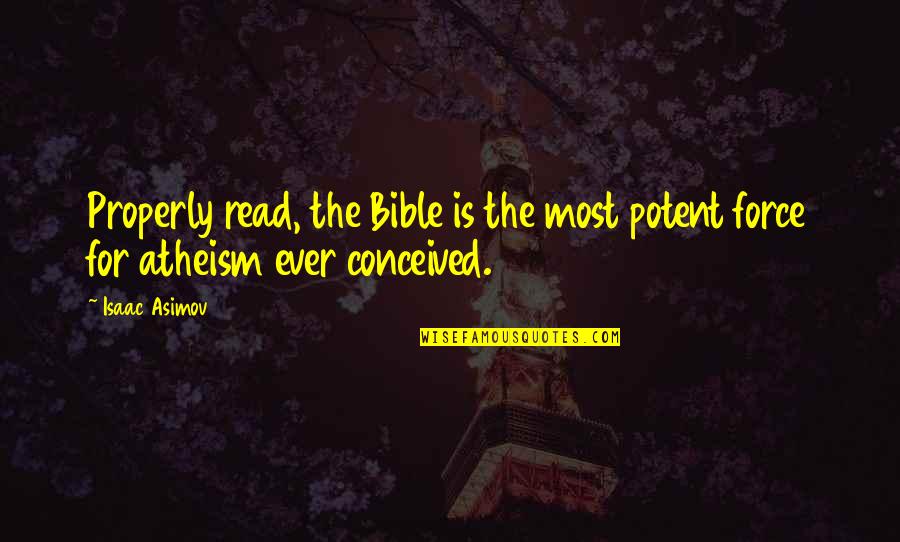 Atheism Bible Quotes By Isaac Asimov: Properly read, the Bible is the most potent