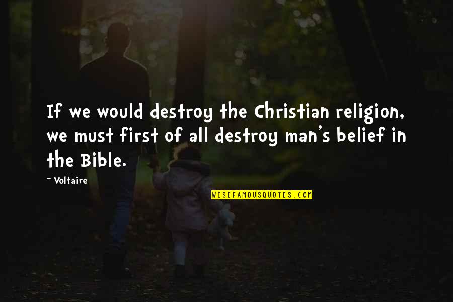 Atheism Bible Quotes By Voltaire: If we would destroy the Christian religion, we