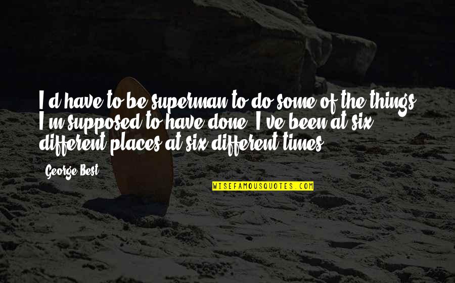 Atheism Cool Quotes By George Best: I'd have to be superman to do some