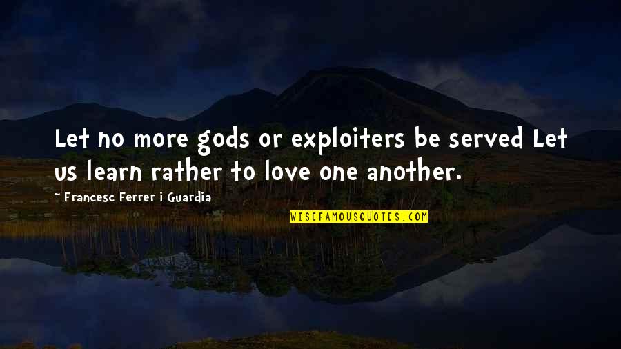 Atheism Love Quotes By Francesc Ferrer I Guardia: Let no more gods or exploiters be served