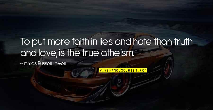 Atheism Love Quotes By James Russell Lowell: To put more faith in lies and hate