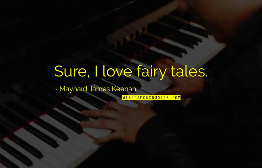 Atheism Love Quotes By Maynard James Keenan: Sure, I love fairy tales.