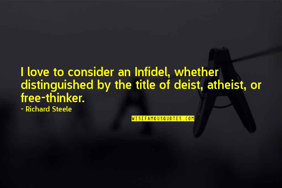 Atheism Love Quotes By Richard Steele: I love to consider an Infidel, whether distinguished
