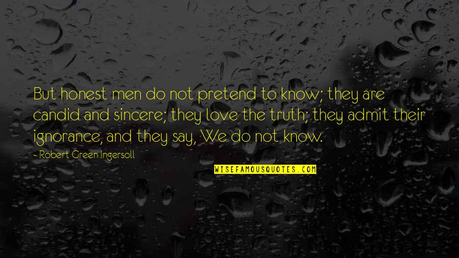 Atheism Love Quotes By Robert Green Ingersoll: But honest men do not pretend to know;