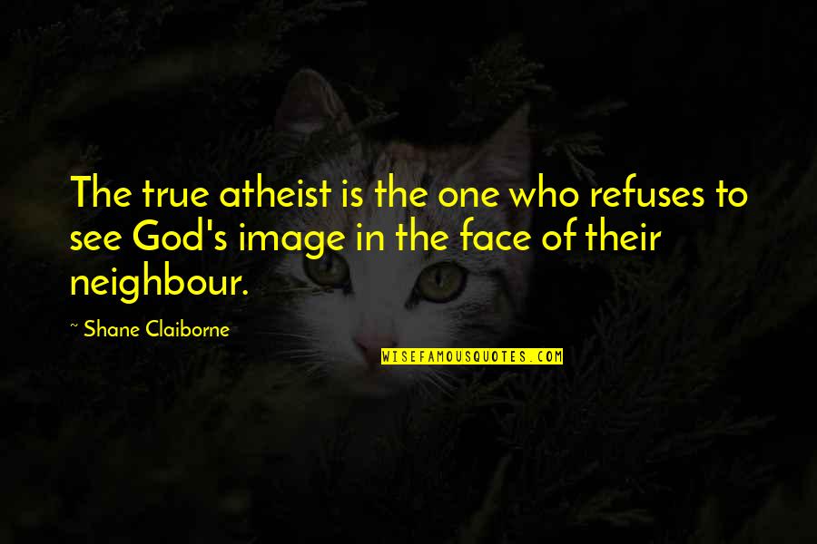 Atheism Love Quotes By Shane Claiborne: The true atheist is the one who refuses