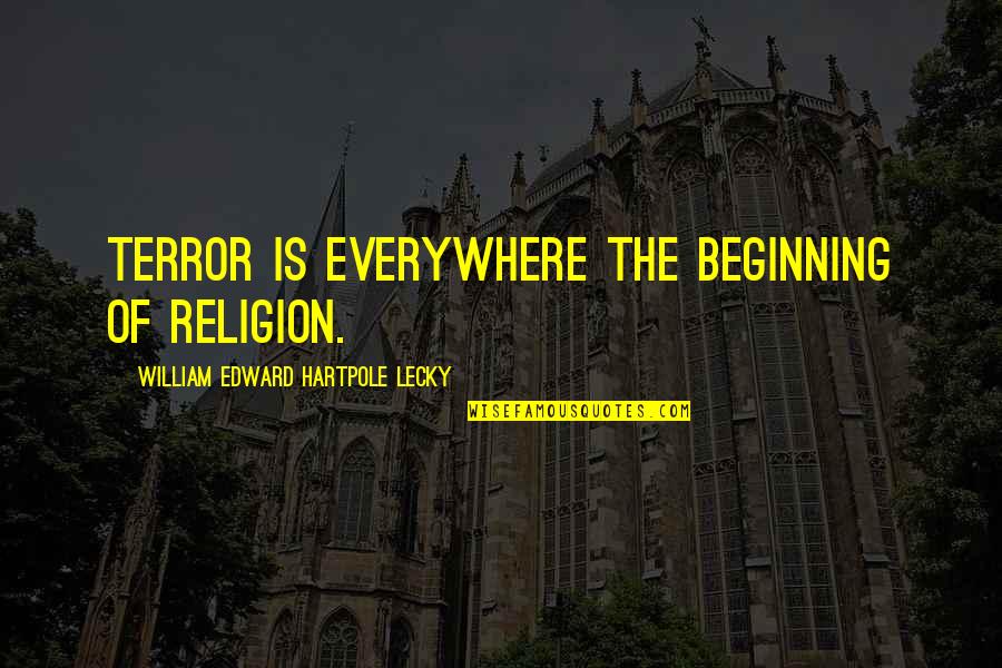 Atheism Positive Quotes By William Edward Hartpole Lecky: Terror is everywhere the beginning of religion.