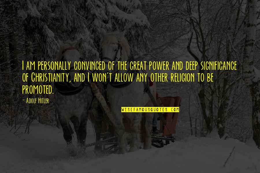 Atheism Quotes By Adolf Hitler: I am personally convinced of the great power