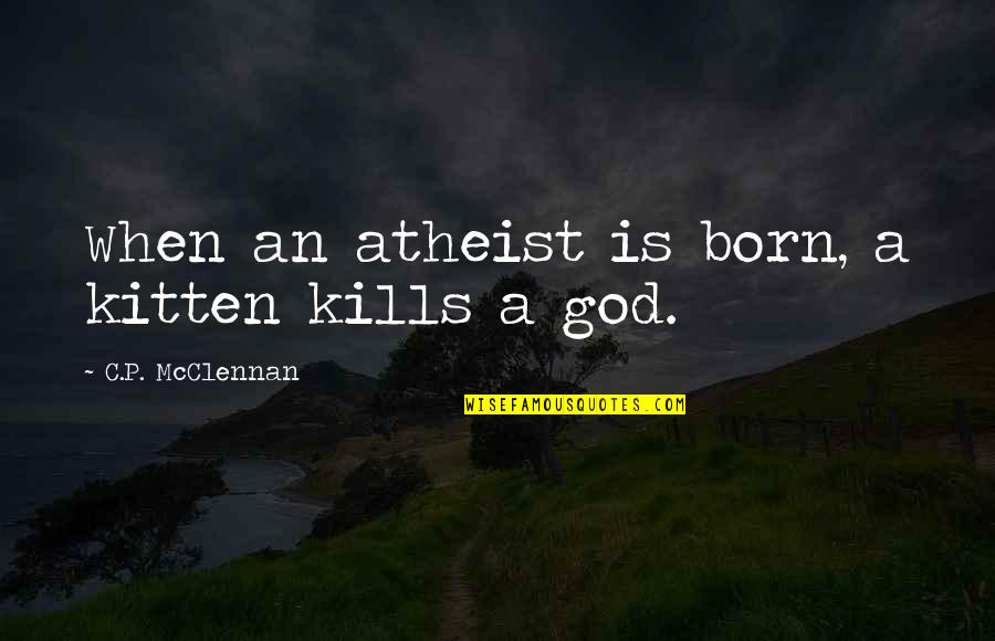 Atheism Quotes By C.P. McClennan: When an atheist is born, a kitten kills