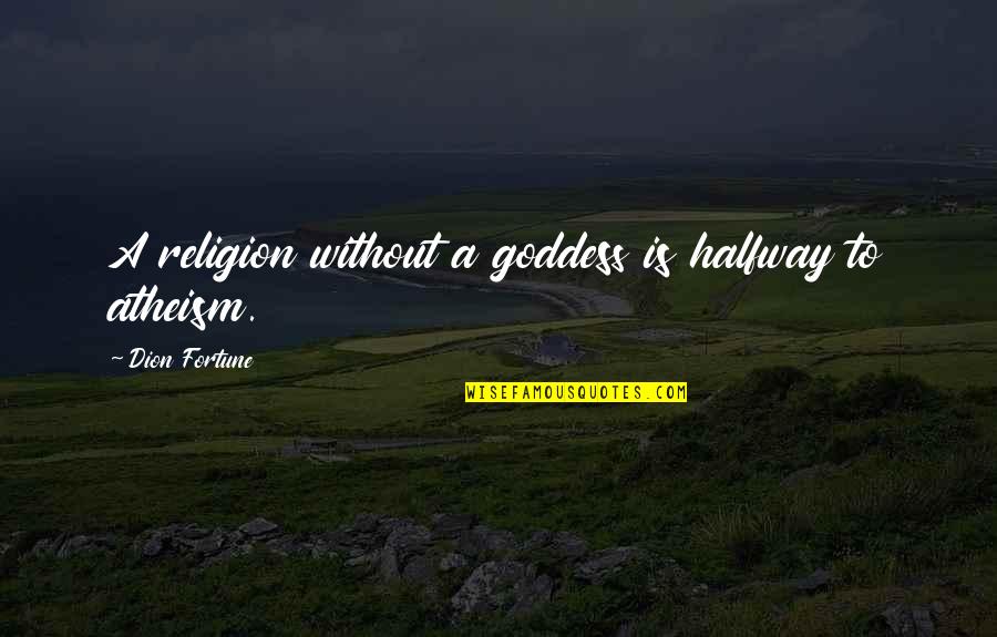 Atheism Quotes By Dion Fortune: A religion without a goddess is halfway to