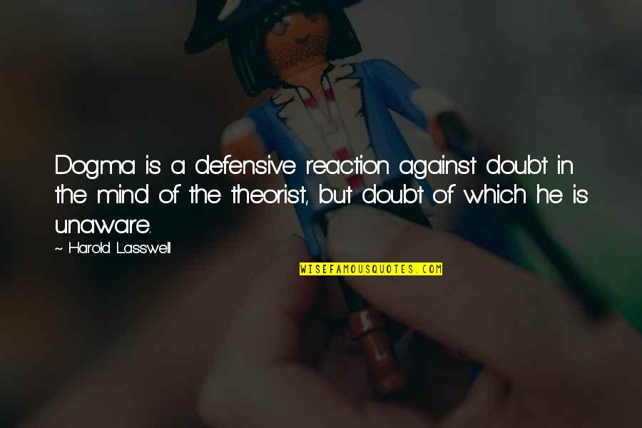 Atheism Quotes By Harold Lasswell: Dogma is a defensive reaction against doubt in