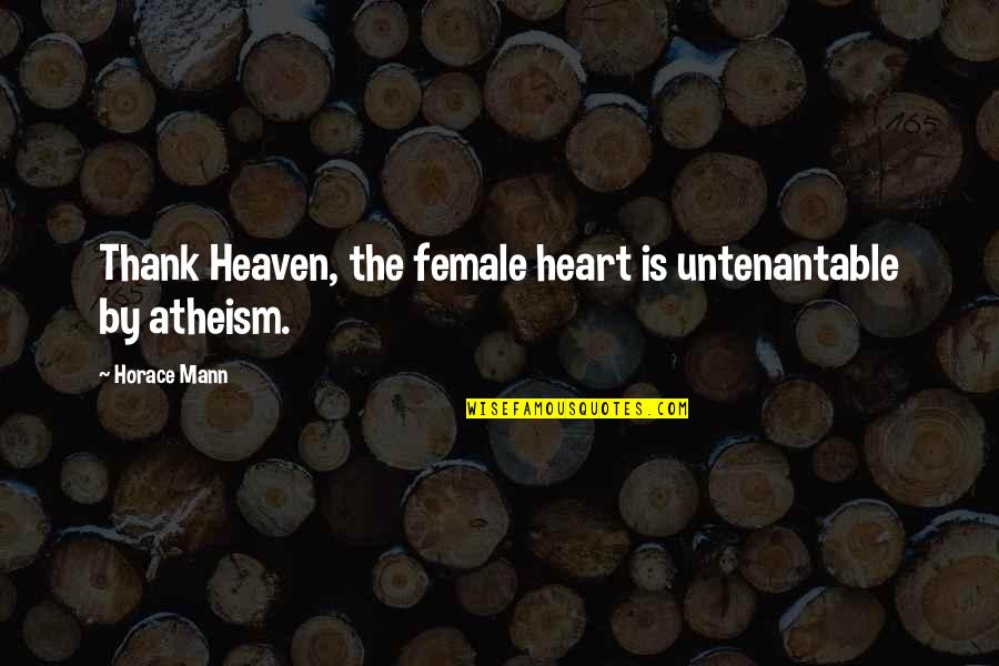 Atheism Quotes By Horace Mann: Thank Heaven, the female heart is untenantable by