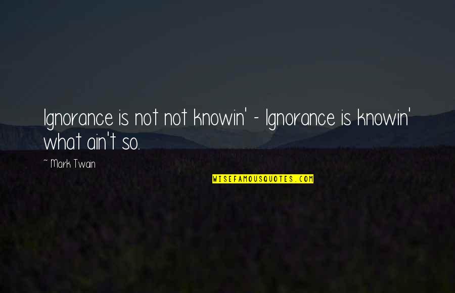 Atheism Quotes By Mark Twain: Ignorance is not not knowin' - Ignorance is