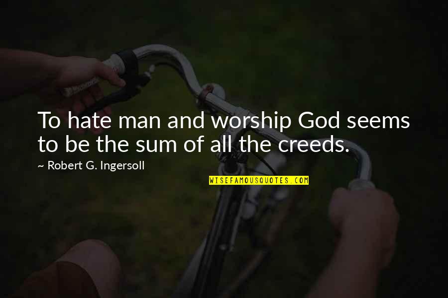 Atheism Quotes By Robert G. Ingersoll: To hate man and worship God seems to