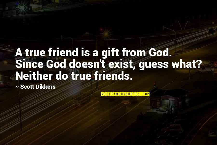 Atheism Quotes By Scott Dikkers: A true friend is a gift from God.