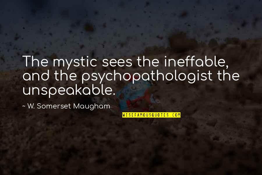 Atheism Quotes By W. Somerset Maugham: The mystic sees the ineffable, and the psychopathologist