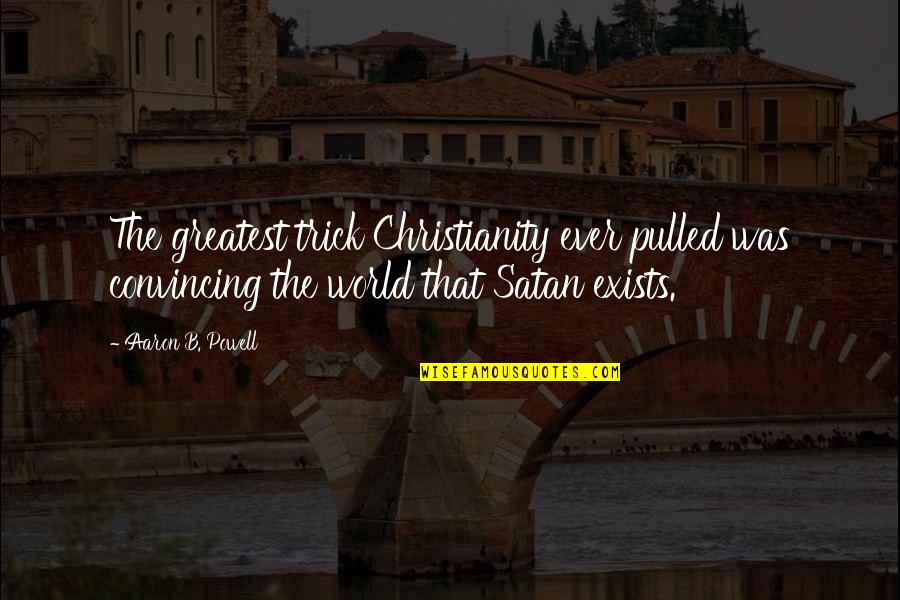 Atheism Vs Christianity Quotes By Aaron B. Powell: The greatest trick Christianity ever pulled was convincing Atheism Vs Christianity Quotes By Aaron B. Powell: The greatest trick Christianity ever pulled was convincing