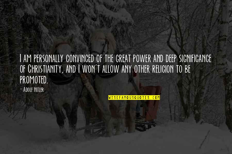 Atheism Vs Christianity Quotes By Adolf Hitler: I am personally convinced of the great power Atheism Vs Christianity Quotes By Adolf Hitler: I am personally convinced of the great power