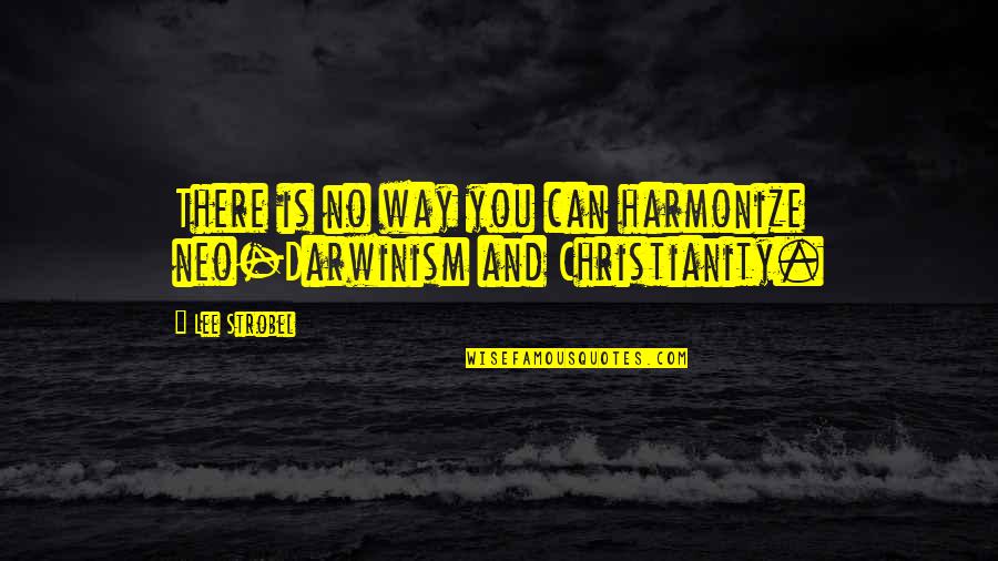 Atheism Vs Christianity Quotes By Lee Strobel: There is no way you can harmonize neo-Darwinism