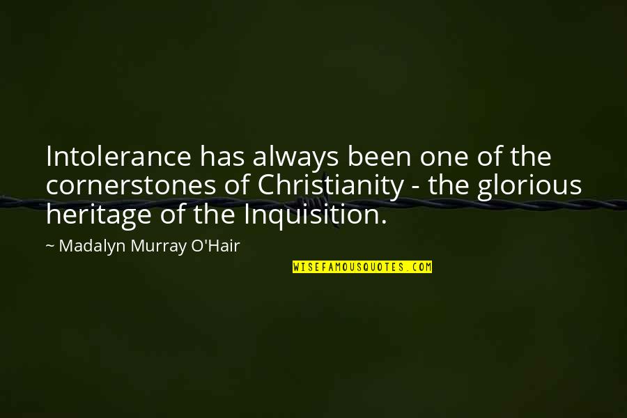 Atheism Vs Christianity Quotes By Madalyn Murray O'Hair: Intolerance has always been one of the cornerstones Atheism Vs Christianity Quotes By Madalyn Murray O'Hair: Intolerance has always been one of the cornerstones