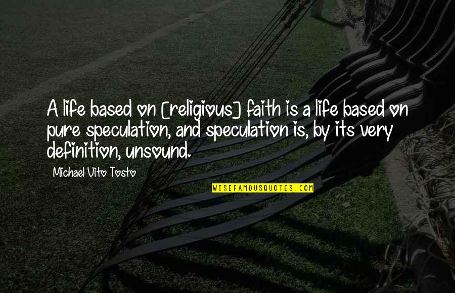 Atheism Vs Christianity Quotes By Michael Vito Tosto: A life based on [religious] faith is a