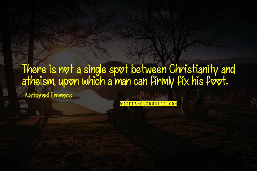 Atheism Vs Christianity Quotes By Nathanael Emmons: There is not a single spot between Christianity Atheism Vs Christianity Quotes By Nathanael Emmons: There is not a single spot between Christianity