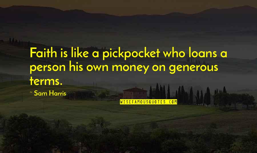 Atheism Vs Christianity Quotes By Sam Harris: Faith is like a pickpocket who loans a