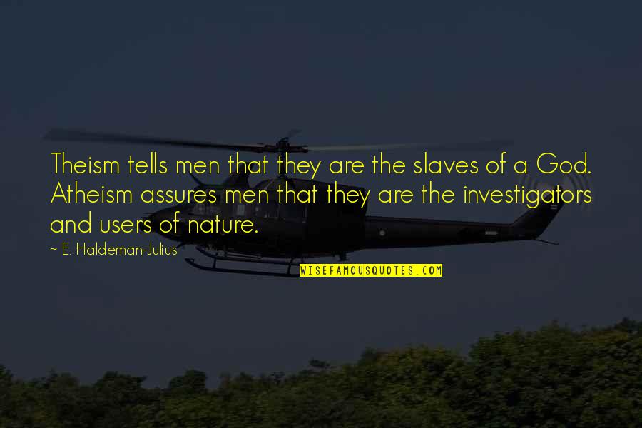 Atheism Vs Theism Quotes By E. Haldeman-Julius: Theism tells men that they are the slaves