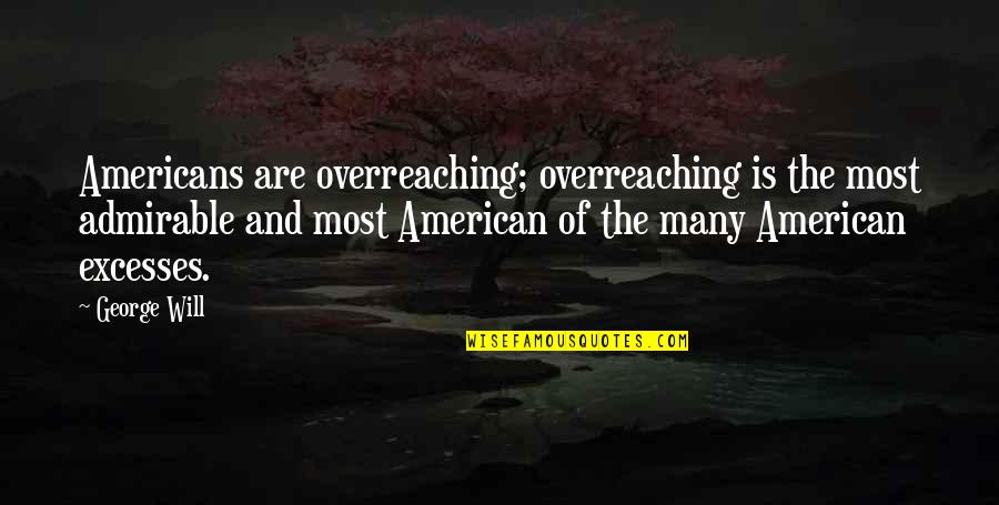 Atheism Vs Theism Quotes By George Will: Americans are overreaching; overreaching is the most admirable