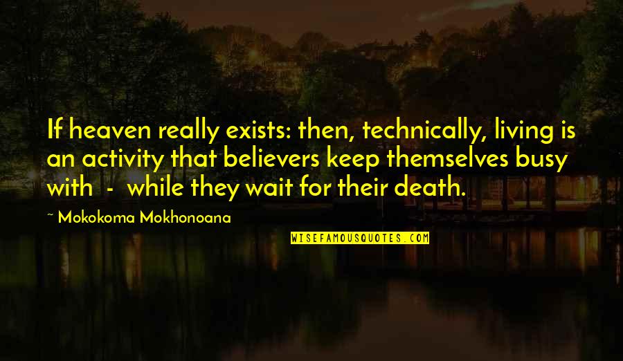 Atheism Vs Theism Quotes By Mokokoma Mokhonoana: If heaven really exists: then, technically, living is