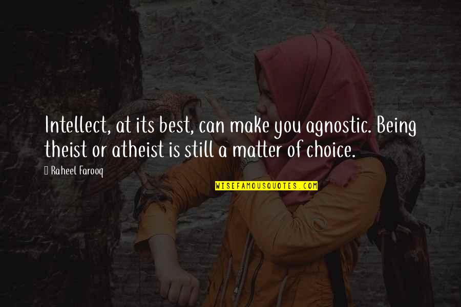 Atheism Vs Theism Quotes By Raheel Farooq: Intellect, at its best, can make you agnostic.