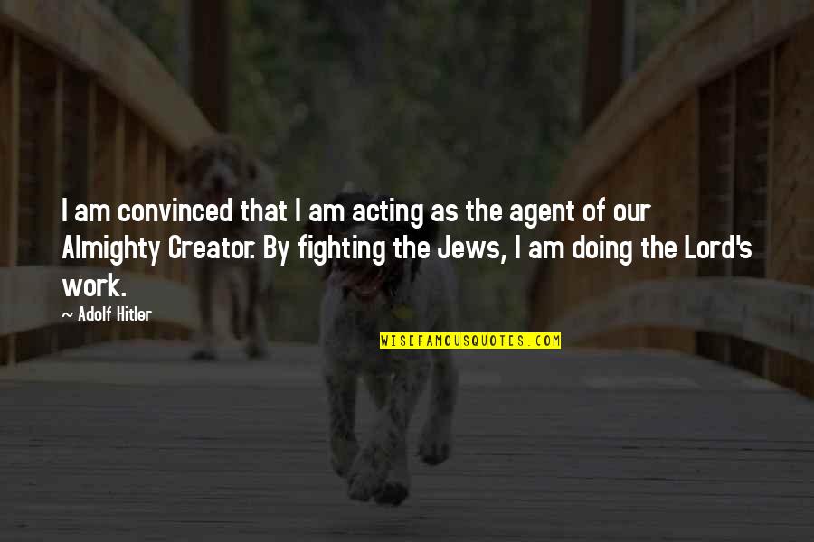 Atheism's Quotes By Adolf Hitler: I am convinced that I am acting as