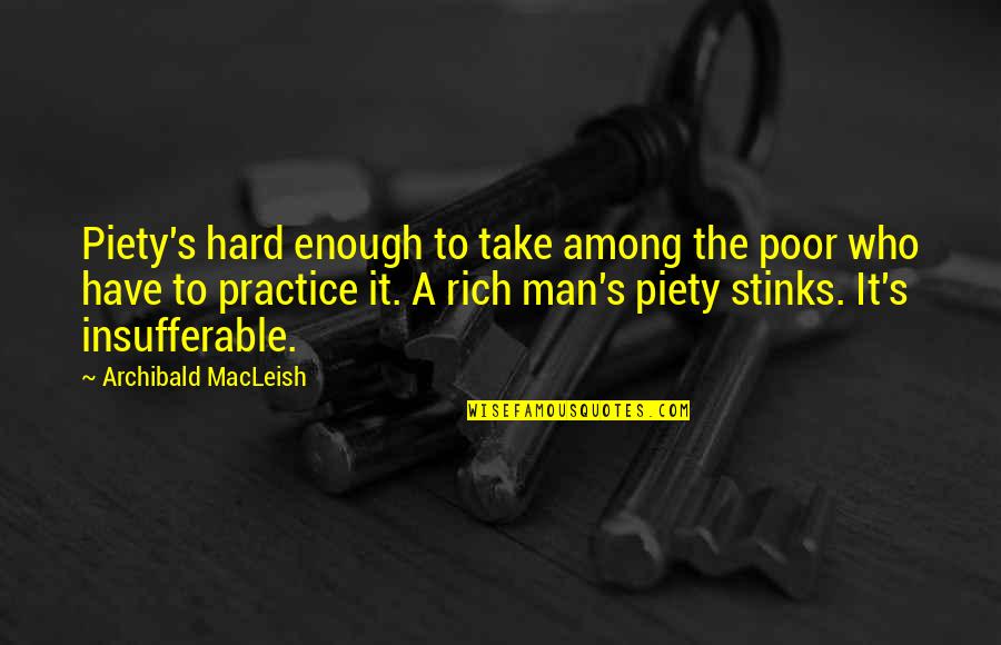 Atheism's Quotes By Archibald MacLeish: Piety's hard enough to take among the poor