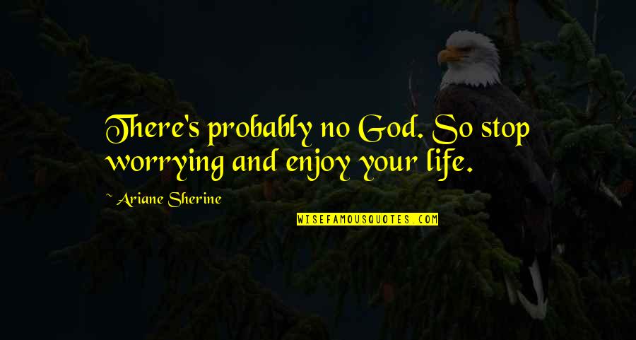 Atheism's Quotes By Ariane Sherine: There's probably no God. So stop worrying and