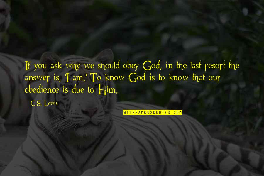 Atheism's Quotes By C.S. Lewis: If you ask why we should obey God,